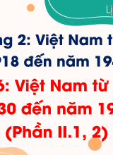 Bài 6. Việt Nam từ năm 1930 đến năm 1945 (Phần II.1, 2)